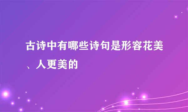 古诗中有哪些诗句是形容花美、人更美的