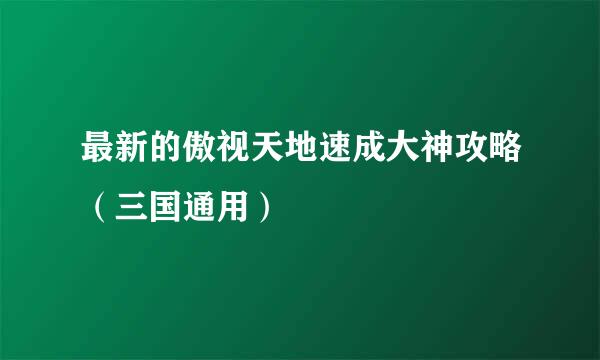 最新的傲视天地速成大神攻略（三国通用）