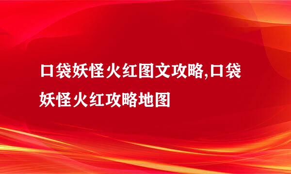 口袋妖怪火红图文攻略,口袋妖怪火红攻略地图