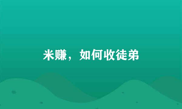 米赚，如何收徒弟