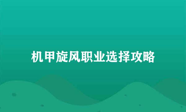 机甲旋风职业选择攻略