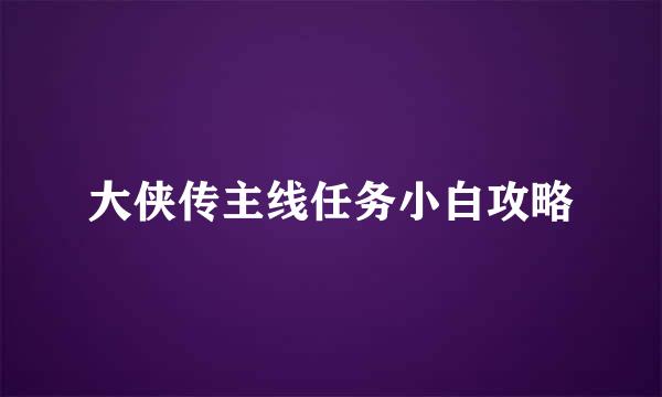 大侠传主线任务小白攻略