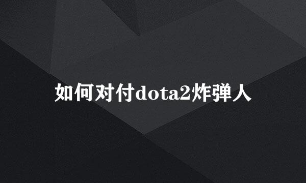 如何对付dota2炸弹人