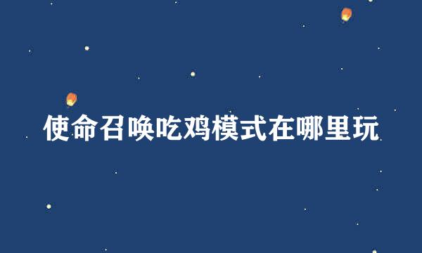 使命召唤吃鸡模式在哪里玩