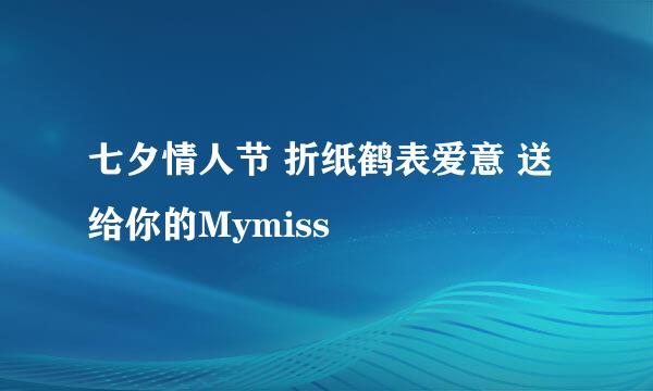 七夕情人节 折纸鹤表爱意 送给你的Mymiss
