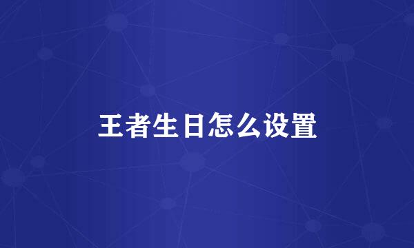 王者生日怎么设置