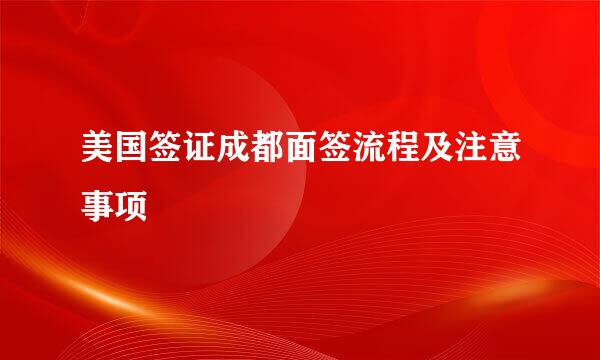 美国签证成都面签流程及注意事项