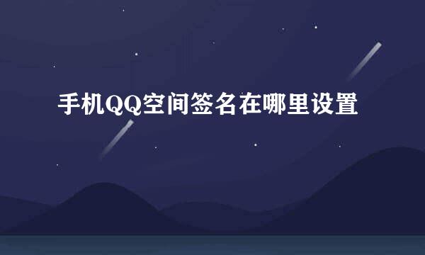 手机QQ空间签名在哪里设置