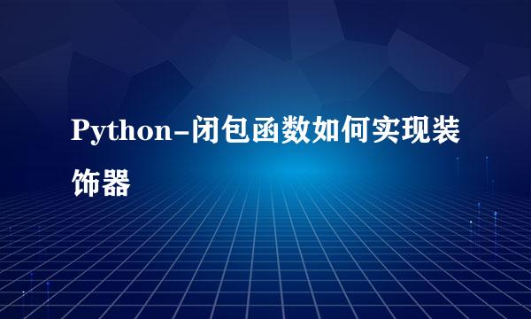 Python-闭包函数如何实现装饰器