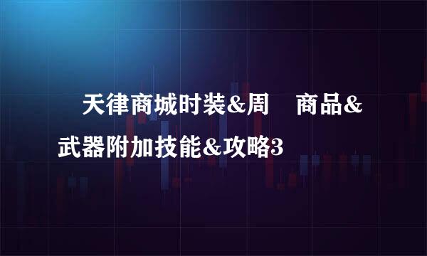 參天律商城时装&周邊商品&武器附加技能&攻略3