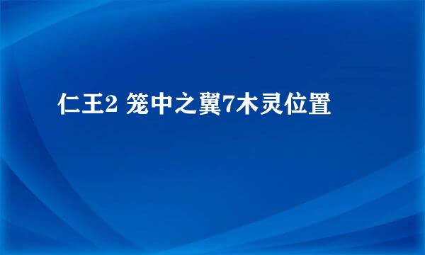 仁王2 笼中之翼7木灵位置