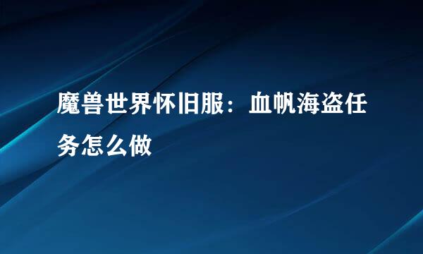魔兽世界怀旧服：血帆海盗任务怎么做
