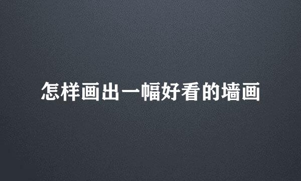 怎样画出一幅好看的墙画