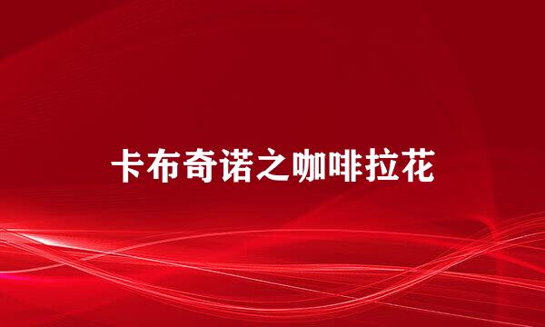 卡布奇诺之咖啡拉花