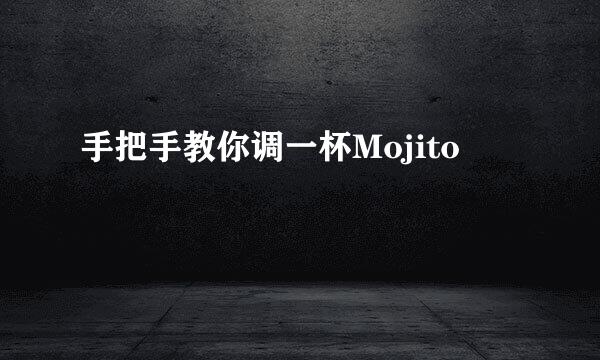 手把手教你调一杯Mojito
