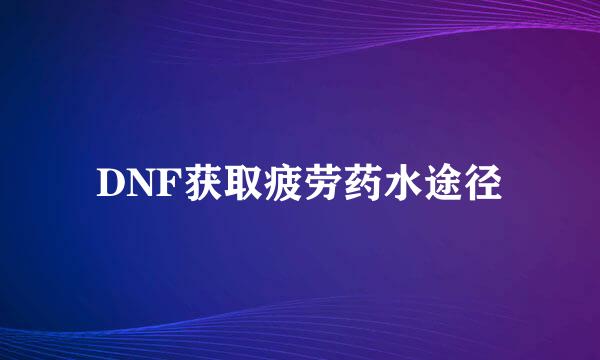 DNF获取疲劳药水途径