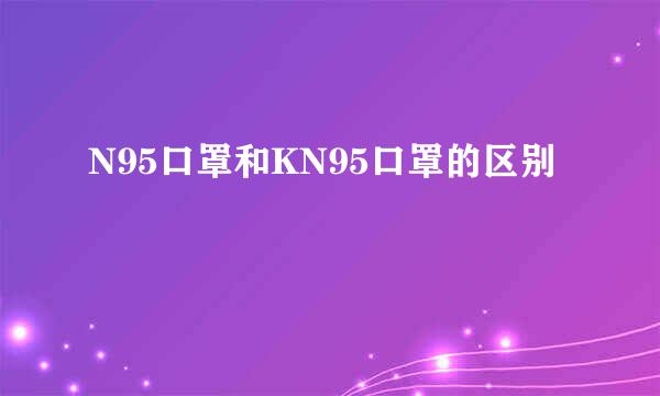 N95口罩和KN95口罩的区别