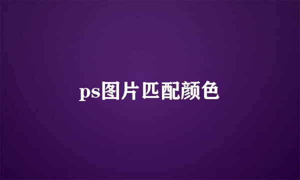 ps图片匹配颜色