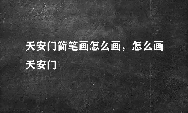 天安门简笔画怎么画，怎么画天安门