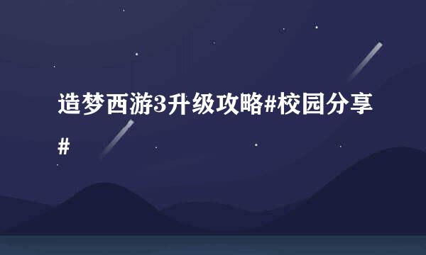 造梦西游3升级攻略#校园分享#