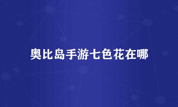 奥比岛手游七色花在哪