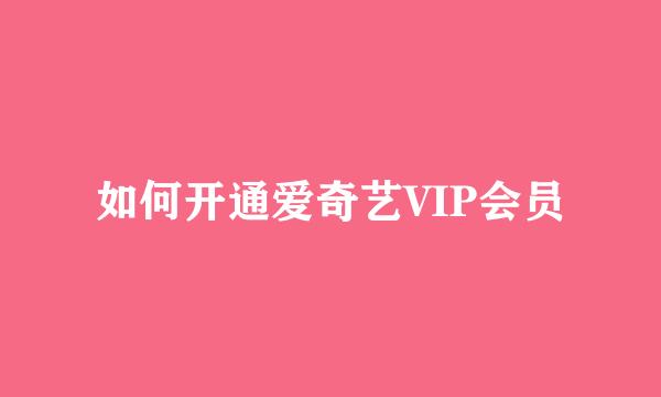 如何开通爱奇艺VIP会员