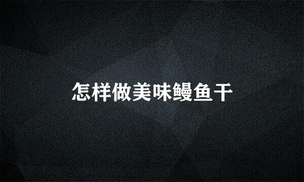 怎样做美味鳗鱼干