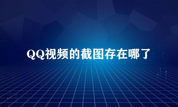 QQ视频的截图存在哪了
