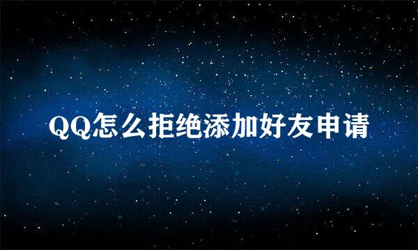 QQ怎么拒绝添加好友申请