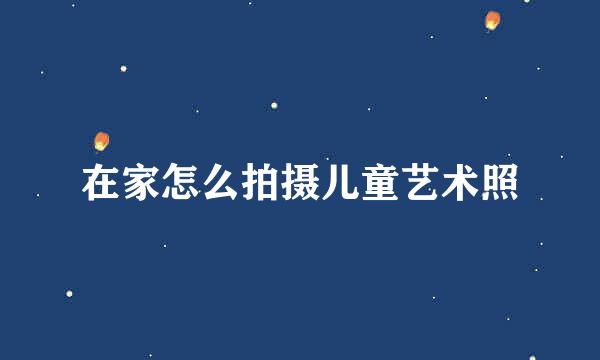在家怎么拍摄儿童艺术照