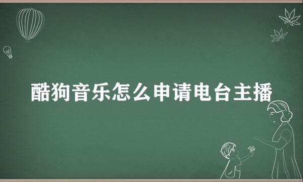酷狗音乐怎么申请电台主播