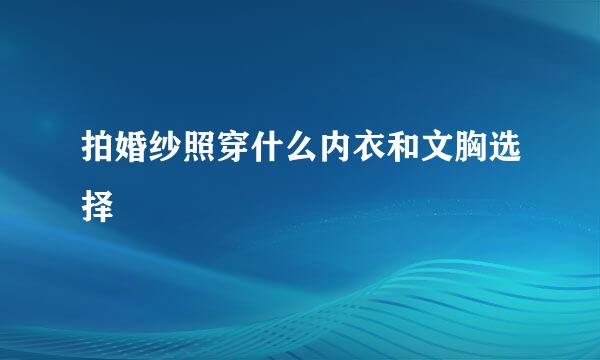 拍婚纱照穿什么内衣和文胸选择