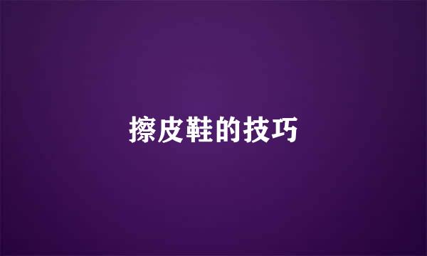 擦皮鞋的技巧