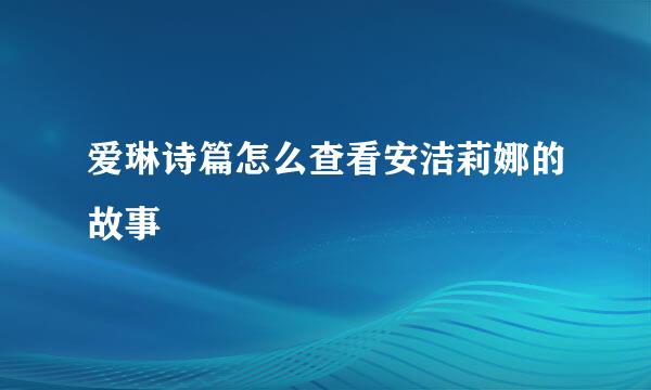 爱琳诗篇怎么查看安洁莉娜的故事