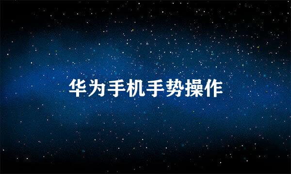 华为手机手势操作