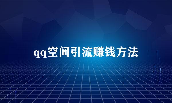 qq空间引流赚钱方法