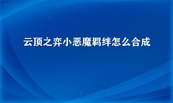 云顶之弈小恶魔羁绊怎么合成