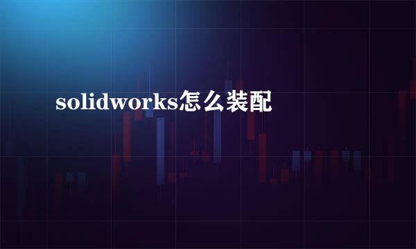 solidworks怎么装配