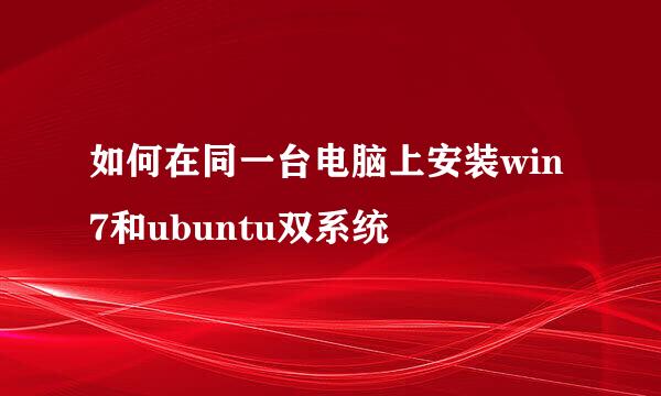 如何在同一台电脑上安装win7和ubuntu双系统