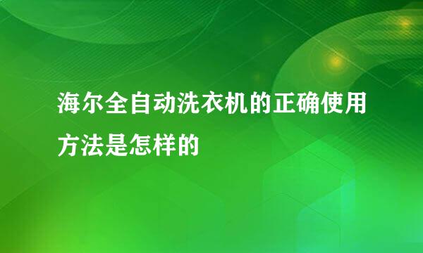 海尔全自动洗衣机的正确使用方法是怎样的