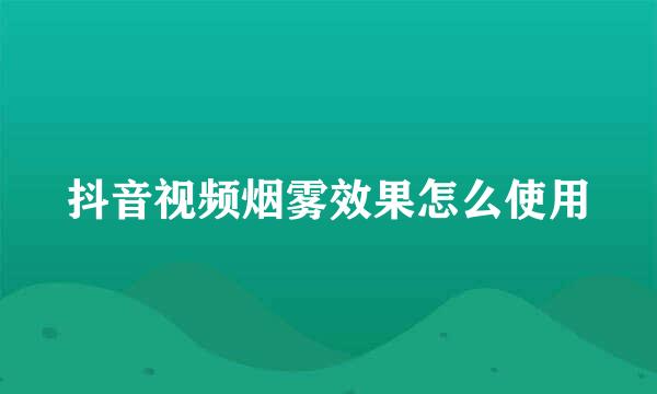抖音视频烟雾效果怎么使用