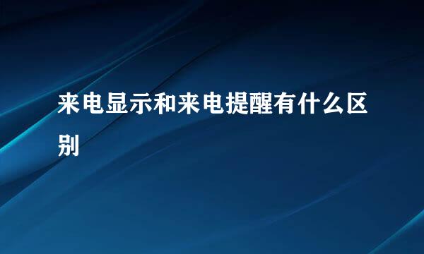 来电显示和来电提醒有什么区别