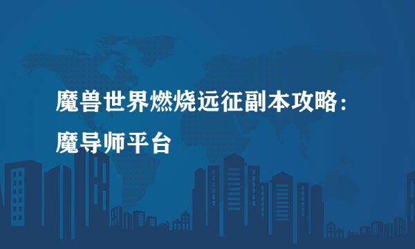魔兽世界燃烧远征副本攻略：魔导师平台