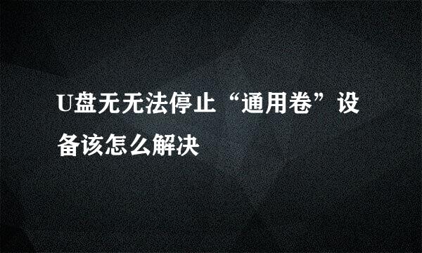 U盘无无法停止“通用卷”设备该怎么解决