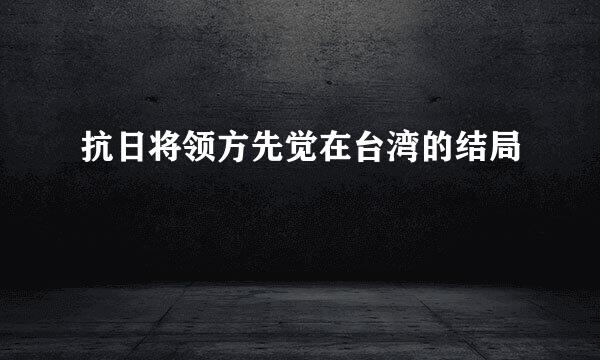 抗日将领方先觉在台湾的结局