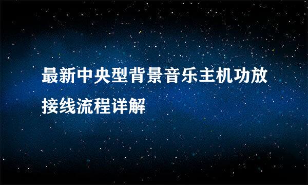 最新中央型背景音乐主机功放接线流程详解