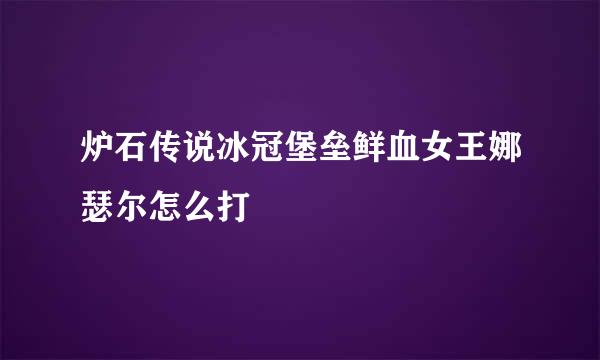 炉石传说冰冠堡垒鲜血女王娜瑟尔怎么打