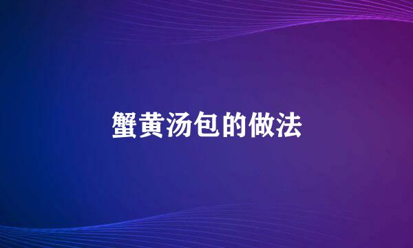 蟹黄汤包的做法