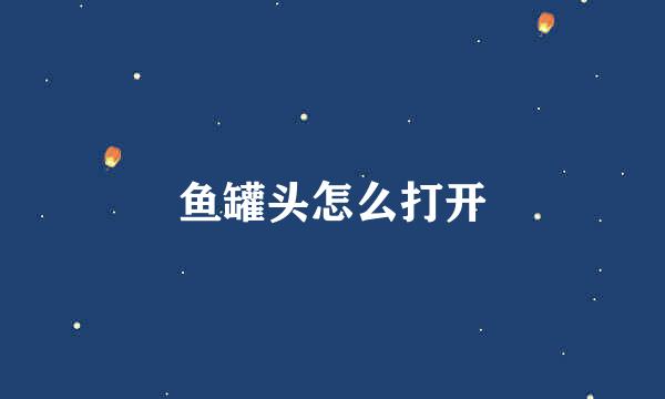 鱼罐头怎么打开