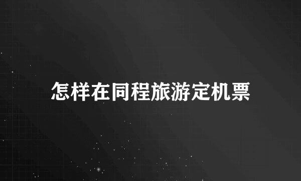 怎样在同程旅游定机票